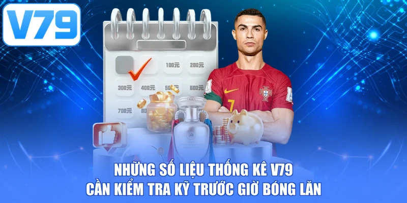 Những số liệu thống kê V79 cần kiểm tra kỹ trước giờ bóng lăn