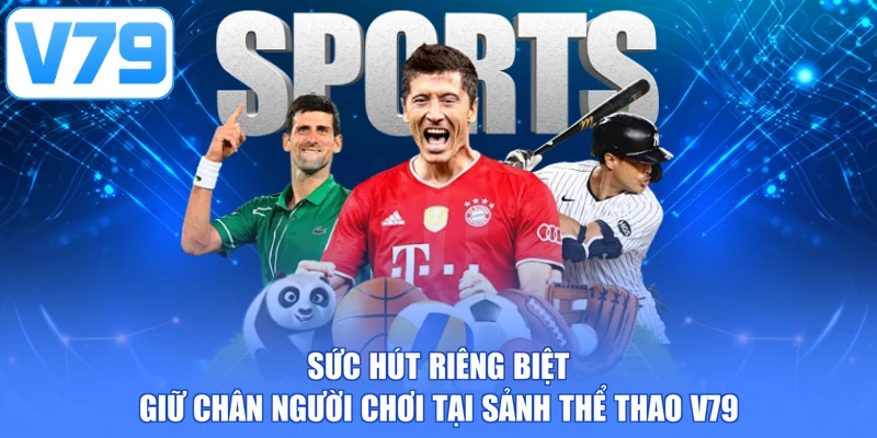 Sức hút riêng biệt giữ chân người chơi tại sảnh thể thao V79