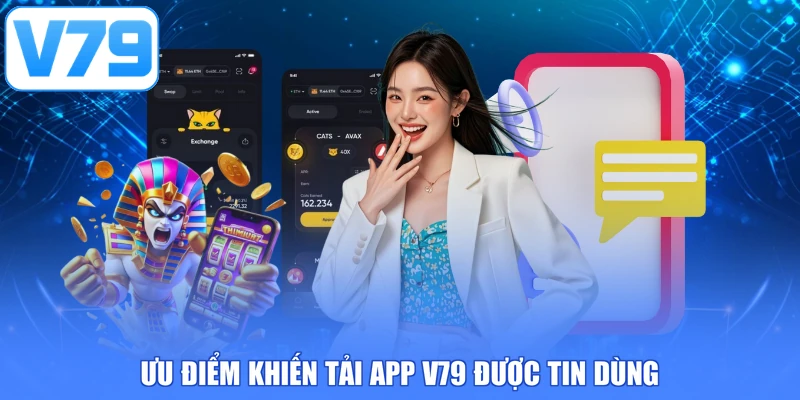 Ưu điểm khiến tải app V79 được tin dùng